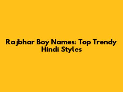 Rajbhar Boy Names: Top Trendy Hindi Styles