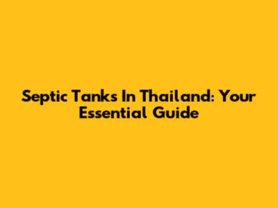 Septic Tanks In Thailand: Your Essential Guide