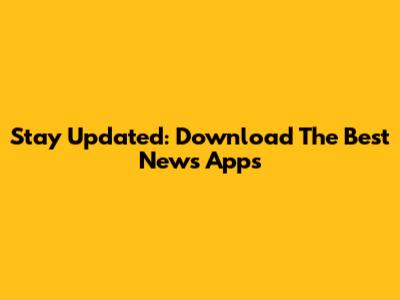Stay Updated: Download The Best News Apps