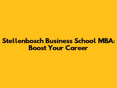 Stellenbosch Business School MBA: Boost Your Career