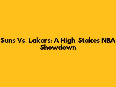 Suns Vs. Lakers: A High-Stakes NBA Showdown