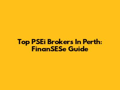 Top PSEi Brokers In Perth: FinanSESe Guide