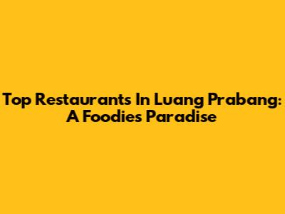 Top Restaurants In Luang Prabang: A Foodie's Paradise