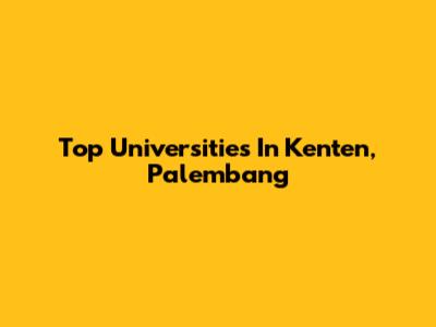 Top Universities In Kenten, Palembang