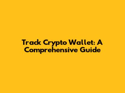 Track Crypto Wallet: A Comprehensive Guide