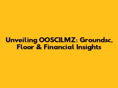 Unveiling OOSCILMZ: Groundsc, Floor & Financial Insights