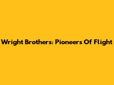 Wright Brothers: Pioneers Of Flight